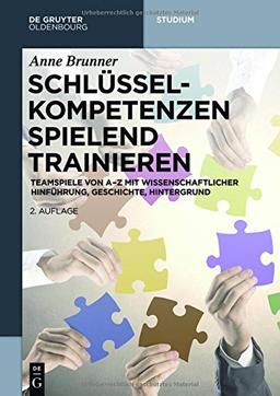 Schlüsselkompetenzen spielend trainieren: Teamspiele von A-Z mit wissenschaftlicher Hinführung, Geschichte, Hintergrund (De Gruyter Studium)