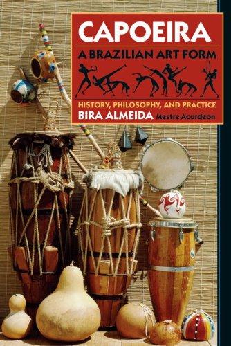 Capoeira: A Brazilian Art Form: History, Philosophy, and Practice: History, Philosophy, Practice