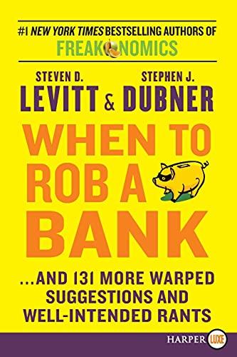 When to Rob a Bank: ...and 131 More Warped Suggestions and Well-Intended Rants