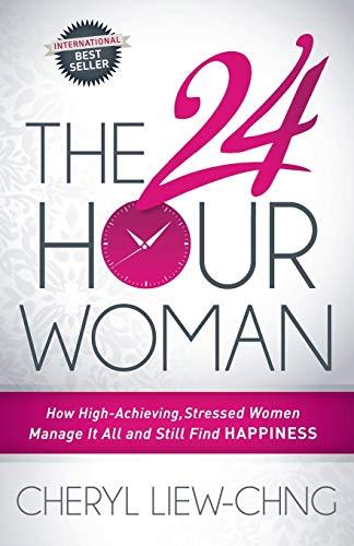 24-Hour Woman: How High Achieving, Stressed Women Manage It All and Still Find Happiness