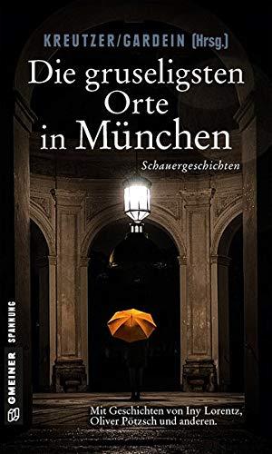 Die gruseligsten Orte in München: Schauergeschichten (Kriminalromane im GMEINER-Verlag)