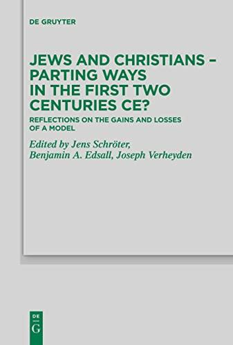 Jews and Christians – Parting Ways in the First Two Centuries CE?: Reflections on the Gains and Losses of a Model (Beihefte zur Zeitschrift für die neutestamentliche Wissenschaft, 253)