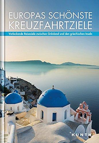 Europas schönste Kreuzfahrtziele: Verlockende Reiseziele zwischen Grönland und den Griechischen Inseln (KUNTH Bildbände/Illustrierte Bücher)