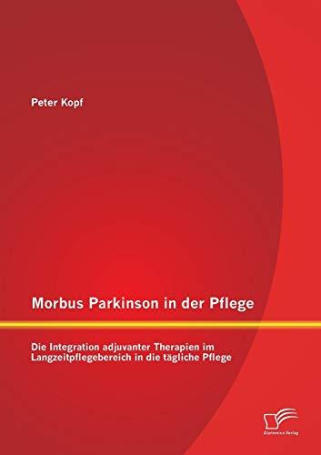 Morbus Parkinson in der Pflege: Die Integration adjuvanter Therapien im Langzeitpflegebereich in die tägliche Pflege