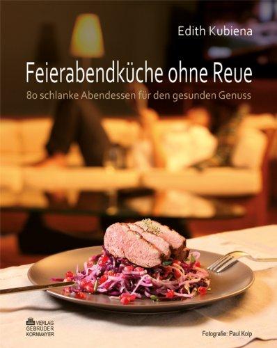 Feierabendküche ohne Reue: 80 schlanke Abendessen für den gesunden Genuss. Gewinner des GOURMAND WORLD COOKBOOKS AWARDS 2012, in der Kategorie "Best Health and Nutrition Cookbook"