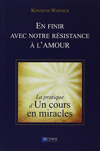 En finir avec notre résistance à l'amour - La pratique d'&#34;un cours en miracles&#34;