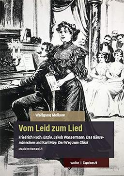 Vom Leid zum Lied: Friedrich Huch: Enzio, Jakob Wassermann: Das Gänsemännchen und Karl May: Der Weg zum Glück. Musik im Roman (2) (Caprices)