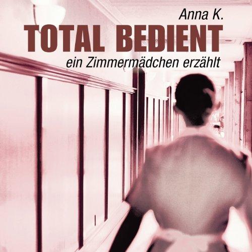 Total bedient (ungekürzte Lesung auf 1 MP3-CD): Ein Zimmermädchen erzählt