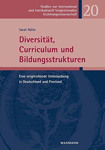 Diversität, Curriculum und Bildungsstrukturen: Eine vergleichende Untersuchung in Deutschland und Finnland (Studien zur International und Interkulturell Vergleichenden Erziehungswissenschaft)