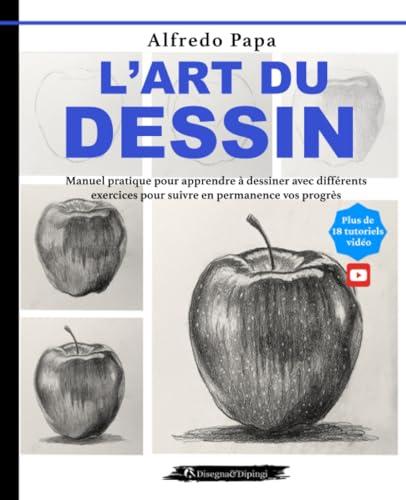 L'art du dessin: Manuel pratique pour apprendre à dessiner avec différents exercices pour suivre en permanence vos progrès