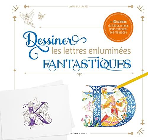 Dessiner les lettres enluminées fantastiques : + 100 stickers de lettres ornées pour composer ses messages