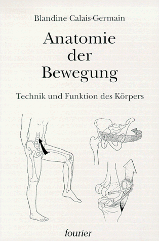 Anatomie der Bewegung. Einführung in die Bewegungsanalyse - Technik und Funktion des Körpers.