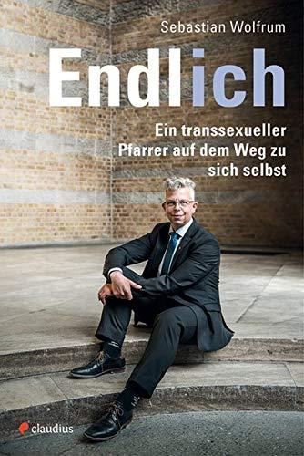 Endlich ich: Ein transsexueller Pfarrer auf dem Weg zu sich selbst