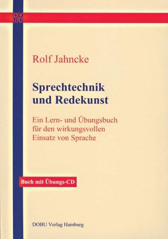 Sprechtechnik und Redekunst: Ein Lern- und Übungsbuch für den wirkungsvollen Einsatz von Sprache