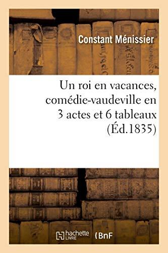 Menissier-C: Roi En Vacances, Comï¿½die-Vaude: le 12 septembre 1835, jour fixé pour sa 1re représentation sur le théâtre de l'Ambigu-Comique (Arts)