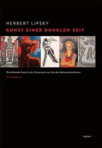 Kunst einer dunklen Zeit: Die bildende Kunst in der Steiermark zur Zeit des Nationalsozialismus. Ein Handbuch