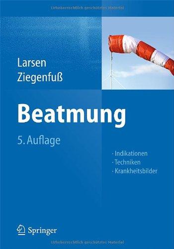 Beatmung: Indikationen - Techniken - Krankheitsbilder: Grundlagen und Praxis