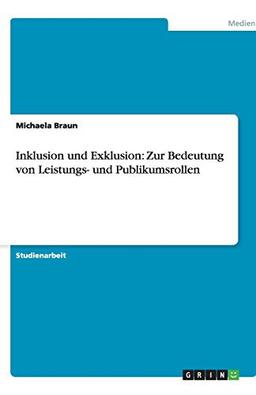 Inklusion und Exklusion: Zur Bedeutung von Leistungs- und Publikumsrollen