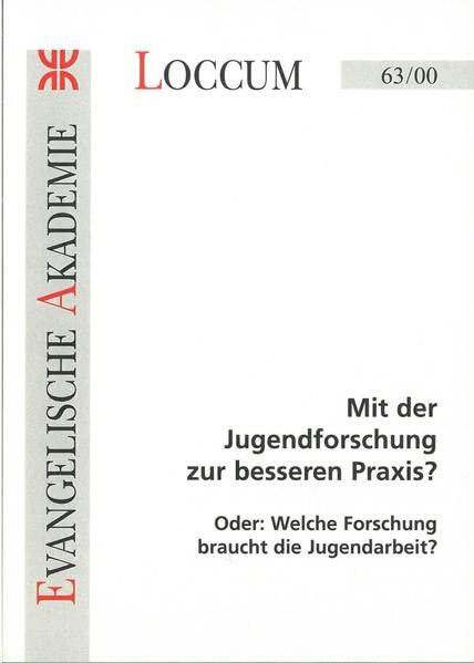 Mit der Jugendforschung zur besseren Praxis ?: Oder: Welche Forschung braucht die Jugendarbeit (Loccumer Protokolle)