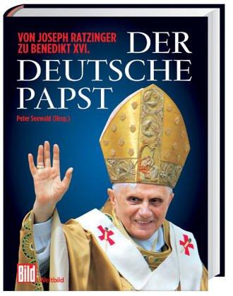 Der deutsche Papst. Von Joseph Ratzinger zu Benedikt XVI