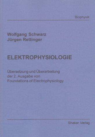 ELEKTROPHYSIOLOGIE: Übersetzung und Überarbeitung der 2. Ausgabe von Foundations of Electrophysiology (Berichte aus der Biophysik)