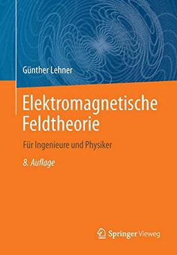 Elektromagnetische Feldtheorie: für Ingenieure und Physiker