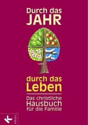 Durch das Jahr, durch das Leben. Hausbuch der christlichen Familie