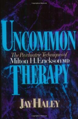 Uncommon Therapy: The Psychiatric Techniques of Milton H. Erickson, M.D