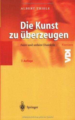 Die Kunst zu überzeugen: Faire und unfaire Dialektik (VDI-Buch / VDI-Karriere)