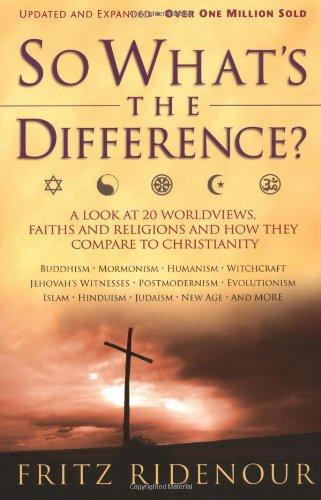 So What's the Difference?: A Look at 20 Worldviews, Faiths and Religions and How They Compare to Christianity: How the World's Faiths Compare to Christianity