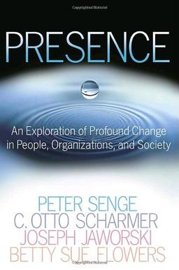 Presence: An Exploration of Profound Change in People, Organizations, and Society