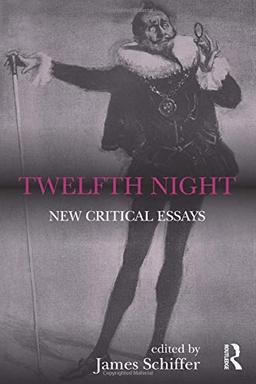 Twelfth Night: New Critical Essays (Shakespeare Criticism, Band 34)