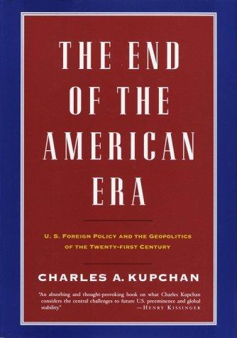 The End of the American Era: U.S. Foreign Policy and the Geopolitics of the Twenty-First Century (Rough Cut Edition)