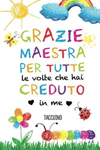 Grazie Maestra - per tutte le volte che hai creduto in me: Quaderno appunti (A5) | Idee regalo originali per maestre dell'asilo nido, scuola materna ... | Regali fin anno, di compleanno o di Natale