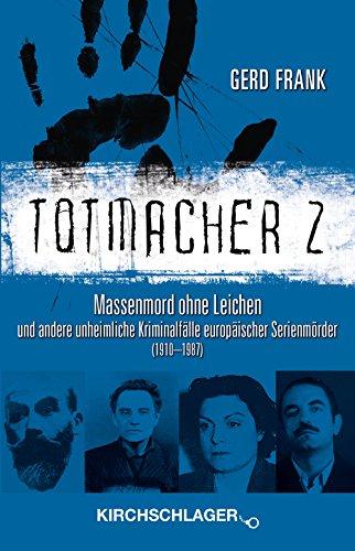 Totmacher 2: Massenmord ohne Leichen und andere unheimliche Kriminalfälle europäischer Serienmörder (1910-1987)