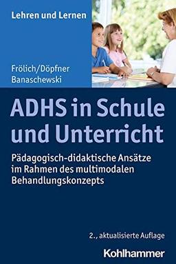 ADHS in Schule und Unterricht: Pädagogisch-didaktische Ansätze im Rahmen des multimodalen Behandlungskonzepts (Lehren und Lernen)