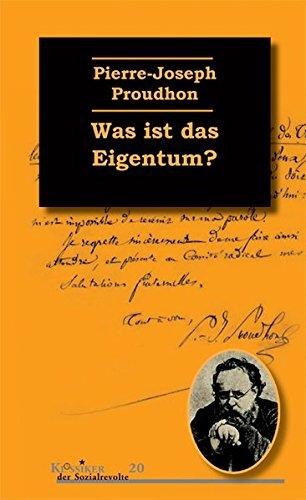 Was ist das Eigentum?: Untersuchungen über den Ursprung und die Grundlagen des Rechts und der Herrschaft (Klassiker der Sozialrevolte)