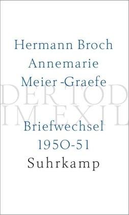 Der Tod im Exil: Hermann Broch/Annemarie Meier-Graefe. Briefwechsel 1950-51