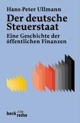 Der Deutsche Steuerstaat: Geschichte der öffentlichen Finanzen vom 18. Jahrhundert bis heute