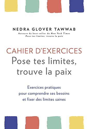 Cahier d'exercices : pose tes limites, trouve la paix : exercices pratiques pour comprendre ses besoins et fixer des limites saines