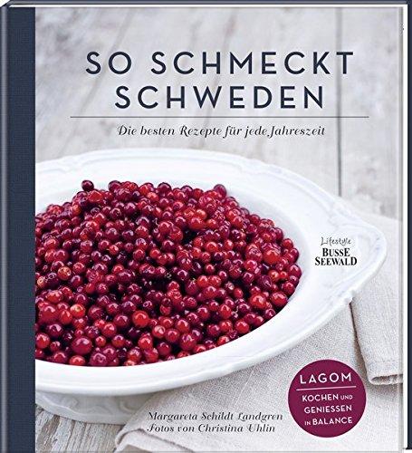 So schmeckt Schweden: Die besten Rezepte für jede Jahreszeit. Lagom – kochen und genießen in Balance