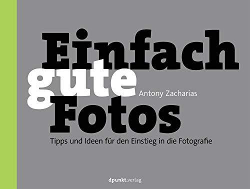 Einfach gute Fotos: Tipps und Ideen für den Einstieg in die Fotografie