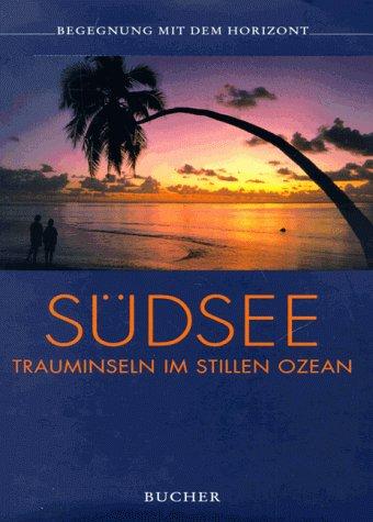 Südsee. Begegnung mit dem Horizont. Trauminseln im Stillen Ozean