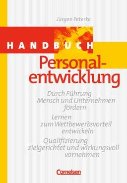 Handbuch Personalentwicklung: Durch Führung Mensch und Unternehmen fördern. Lernen zum Wettbewerbsvorteil entwickeln. Qualifizierung zielgerichtet und wirkungsvoll vornehmen