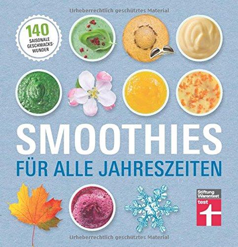 Smoothies für alle Jahreszeiten: 140 saisonale Geschmackswunder