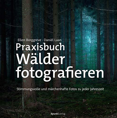 Praxisbuch Wälder fotografieren: Stimmungsvolle und märchenhafte Fotos zu jeder Jahreszeit