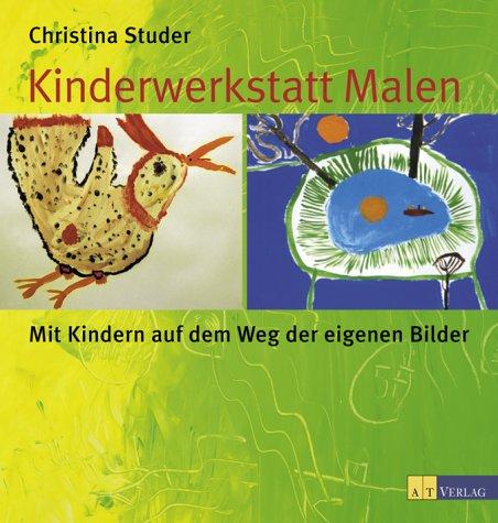 Kinderwerkstatt Malen: Mit Kindern auf dem Weg der eigenen Bilder