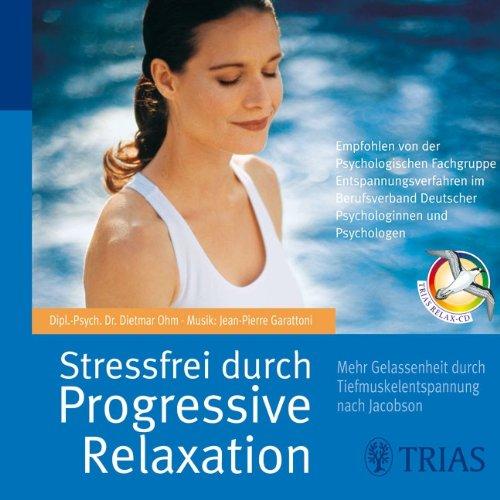 Stressfrei durch Progressive Relaxation. CD: Mehr Gelassenheit durch Tiefmuskelentspannung nach Jacobson