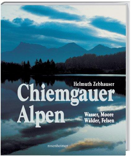 Chiemgauer Alpen. Wasser, Moore, Wälder, Felsen (Rosenheimer Raritäten)