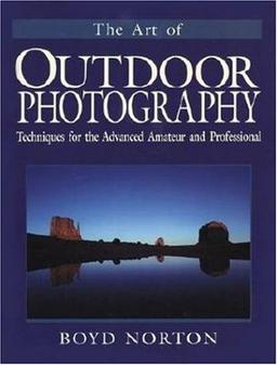 The Art of Outdoor Photography: Techniques for the Advanced Amateur and Professional (Natural World)